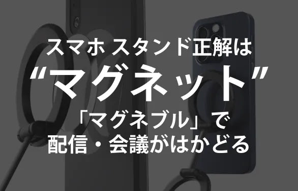 スマホ スタンドは“マグネット”が正解｜2台持ち＆角度自在「マグネブル」で配信・会議がはかどる