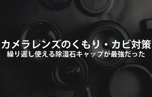 カメラレンズのくもり・カビを根本対策｜繰り返し使える除湿石キャップが最強だった【保存版】