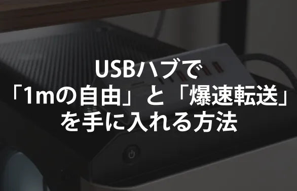 デスクの下に潜るのはもう終わり！USBハブで「1メートルの自由」と「爆速転送」を手に入れる方法