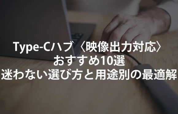USB Type-Cハブ〈映像出力対応〉のおすすめ10選｜迷わない選び方と用途別の最適解【2025年版】